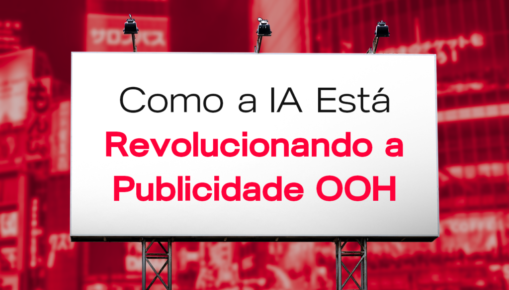 Anúncios OOH com IA: Vale a Pena Investir no "Mundo Real"?